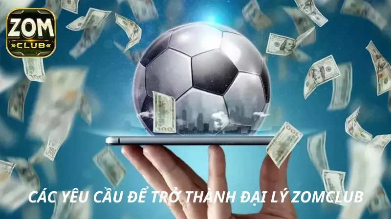 Các yêu cầu cần thiết để trở thành đại lý ZomClub