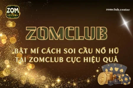 Bật mí cách soi cầu nổ hũ tại Zomclub cực hiệu quả